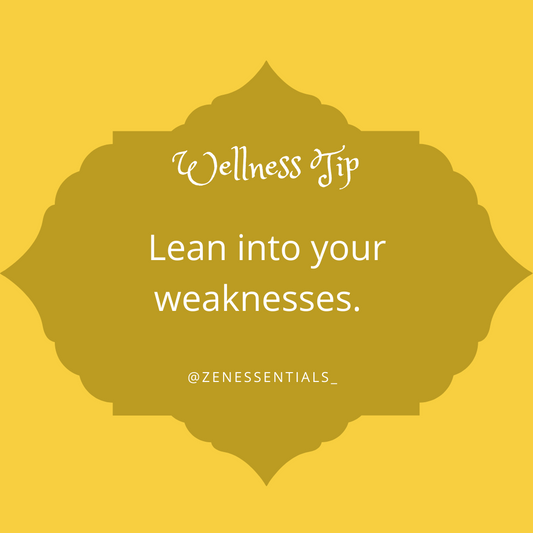 Lean into your weaknesses.
