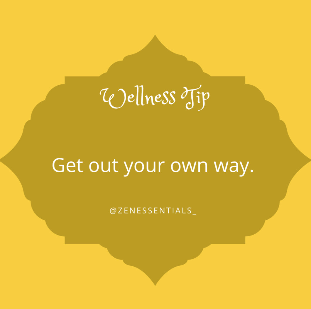 Get out your own way.