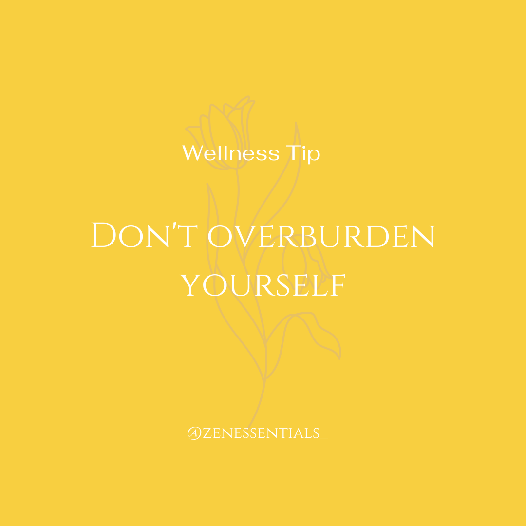 Don't overburden yourself.