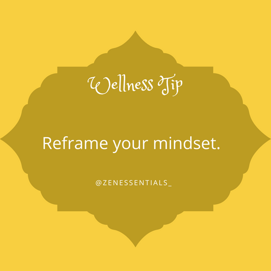 Reframe your mindset.