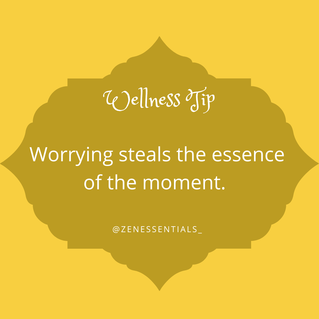 Worrying steals the essence of the moment.