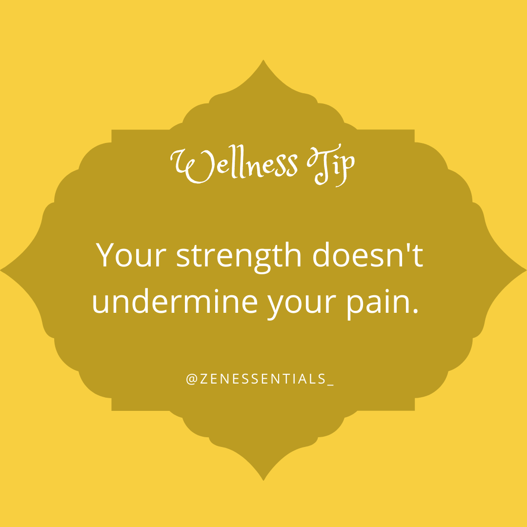 Your strength doesn't undermine your pain.