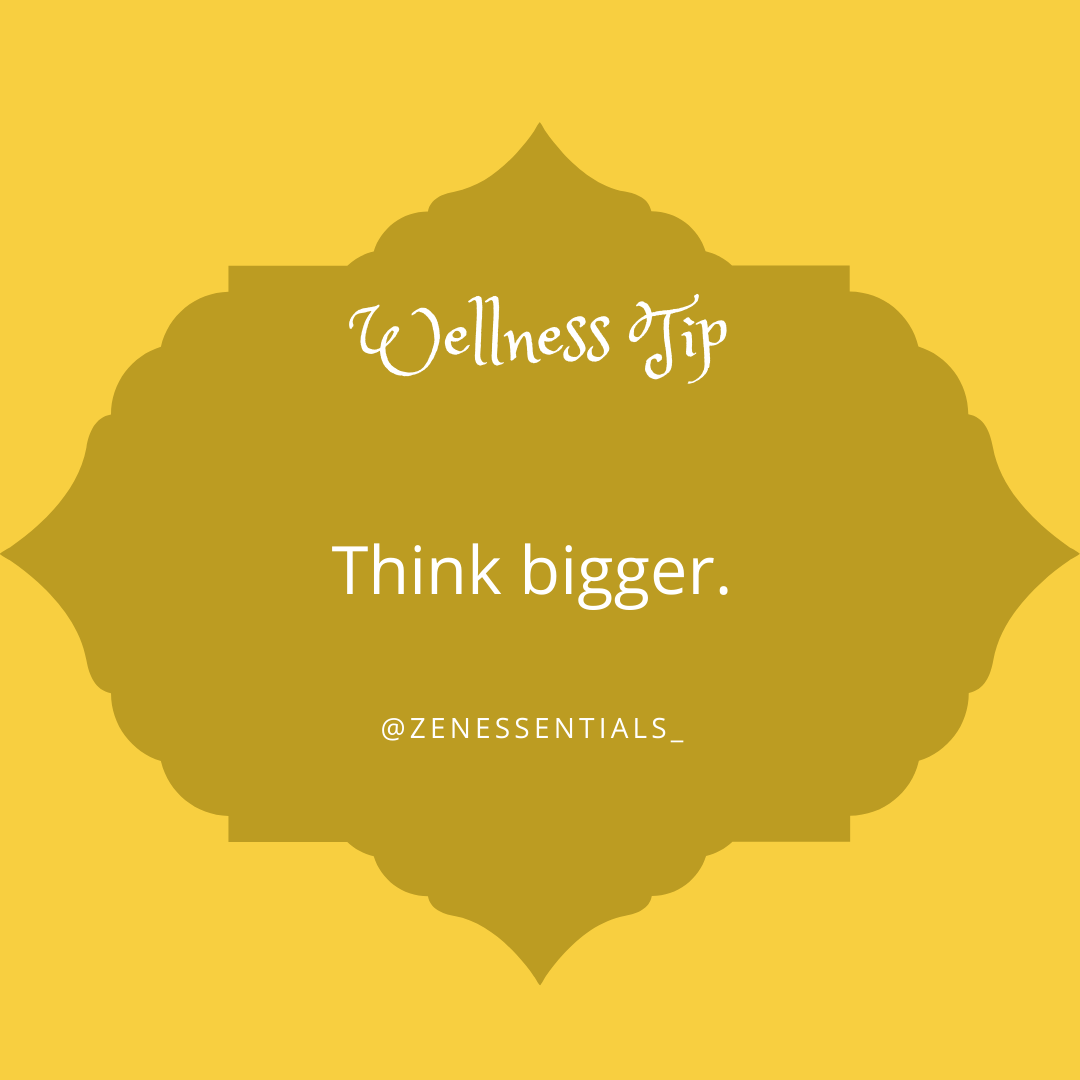 Think bigger.