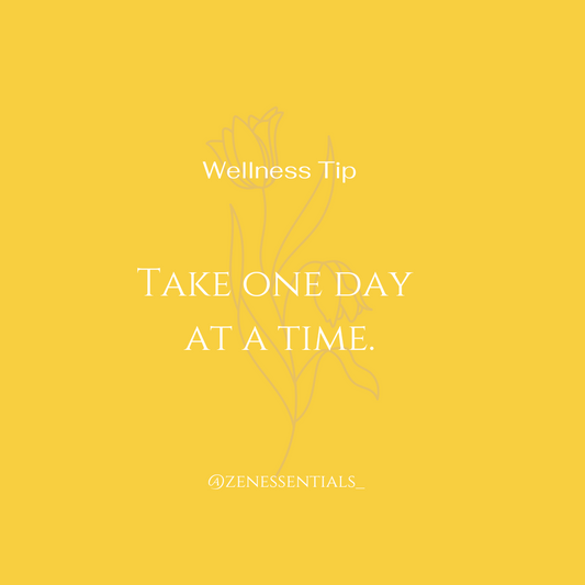 Take one day at a time.