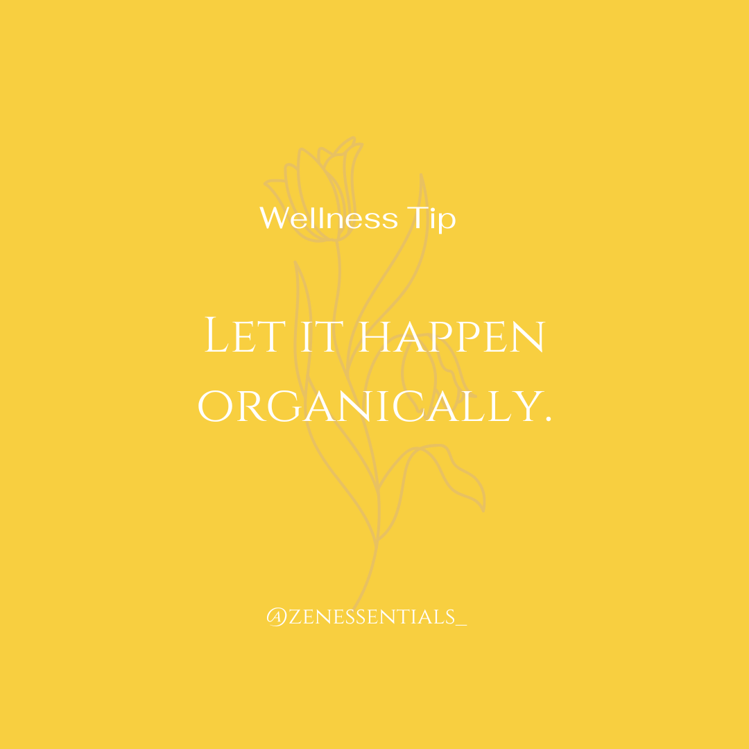 Let it happen organically.