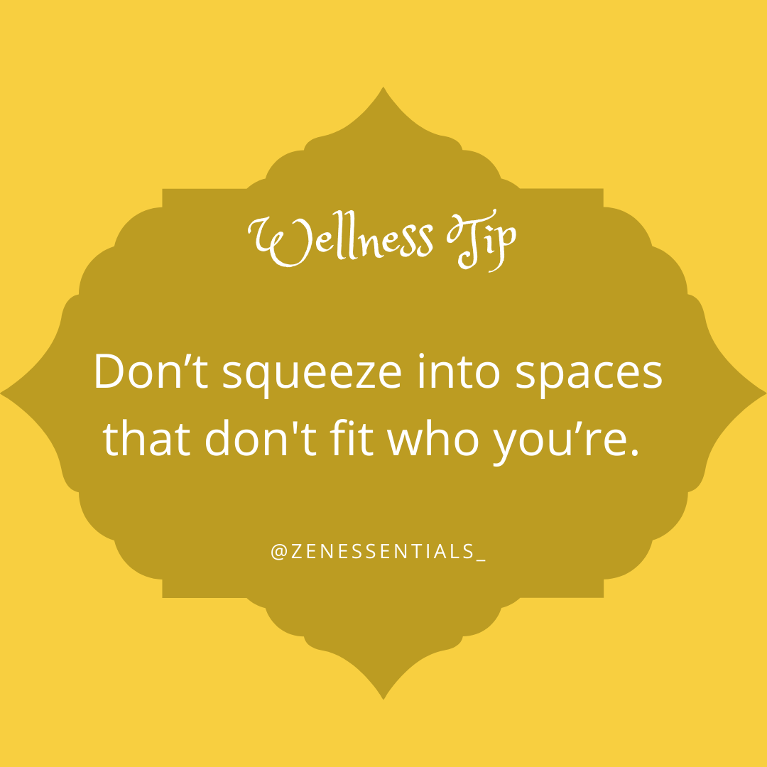 Don't squeeze into spaces that don't fit who you're.