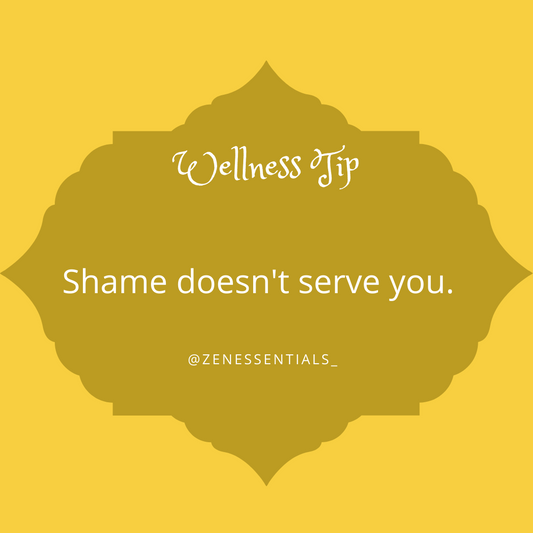 Shame doesn't serve you.