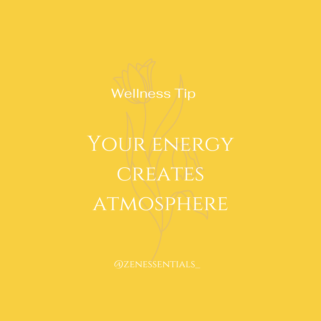 Your energy creates atmosphere.